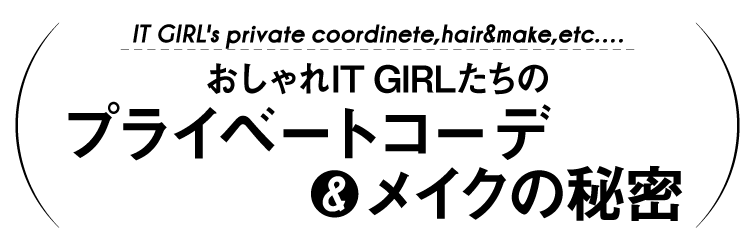 おしゃれIT GIRLたちのプライベートコーデ&メイクの秘密