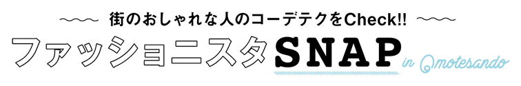 街のおしゃれな人のコーデテクをCheck!!ファッショニスタSNAP in Omotesando