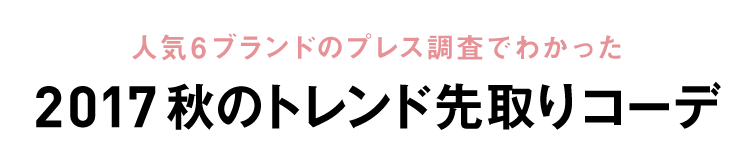 人気6ブランドのプレス調査でわかった2017 秋のトレンド先取りコーデ